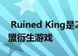  Ruined King是2021年初推出的单人英雄联盟衍生游戏
