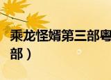 乘龙怪婿第三部粤语在线观看（乘龙怪婿第三部）