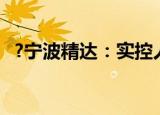 ?宁波精达：实控人拟变更为宁波市国资委