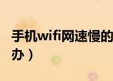 手机wifi网速慢的解决办法（手机上网慢怎么办）
