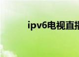 ipv6电视直播beta（ipv6电视）