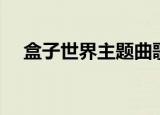 盒子世界主题曲歌词（盒子世界主题曲）