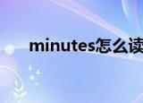 minutes怎么读的（minutes的意思）