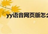 yy语音网页版怎么登陆（yy语音网页版）