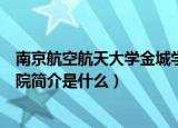 南京航空航天大学金城学院简介（南京航空航天大学金城学院简介是什么）