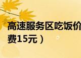 高速服务区吃饭价格（高速服务区一次性碗收费15元）