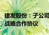 建发股份：子公司建发纸业与依利姆集团签署战略合作协议