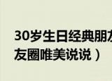 30岁生日经典朋友圈说说（30岁生日经典朋友圈唯美说说）