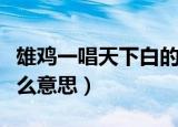 雄鸡一唱天下白的意思（雄鸡一唱天下白是什么意思）