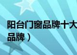 阳台门窗品牌十大名牌在武汉分店（阳台门窗品牌）