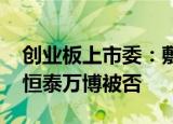 创业板上市委：敷尔佳、波长光电首发过会 恒泰万博被否
