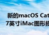  新的macOS Catalina 10.15.7更新修复了27英寸iMac图形损坏问题