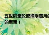五世同堂轮流抱刚满月的宝宝好吗（五世同堂轮流抱刚满月的宝宝）