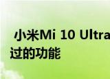  小米Mi 10 Ultra可以提供智能手机上从未见过的功能
