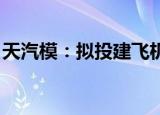 天汽模：拟投建飞机钣金零部件生产制造项目