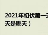2021年初伏第一天是几号（2021年初伏第一天是哪天）