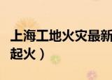 上海工地火灾最新消息今天（上海一建筑工地起火）
