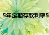 5年定期存款利率5.6%（5年定期存款利率）