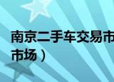南京二手车交易市场有哪些（南京二手车交易市场）