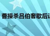 曹操杀吕伯奢歇后语（曹操杀吕伯奢的典故）