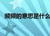频频的意思是什么意思（频频的意思什么）