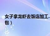 女子拿龙虾去饭店加工...（女子拿龙虾去饭店加工疑似被掉包）