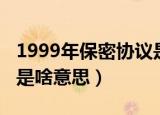 1999年保密协议是什么梗（1999年保密协议是啥意思）