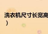 洗衣机尺寸长宽高（一般洗衣机的尺寸是多少）