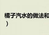 橘子汽水的做法和配方（橘子汽水的做法教程）