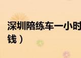 深圳陪练车一小时多少钱（陪练车一小时多少钱）