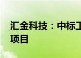 汇金科技：中标工商银行2022年度现金款箱项目