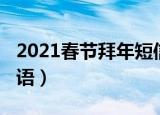 2021春节拜年短信（2021春节拜年短信祝福语）