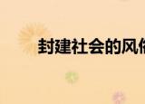 封建社会的风俗（封建社会的陋习）