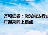 万和证券：激光雷达行业具备量产基础并有望在2022-2023年迎来向上拐点