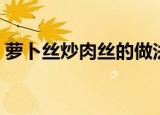 萝卜丝炒肉丝的做法（萝卜丝炒肉丝怎么做）
