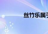 丝竹乐属于什么（丝竹乐）