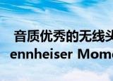  音质优秀的无线头戴式耳机推荐，森海塞尔Sennheiser Momentum 3