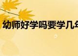 幼师好学吗要学几年（幼师专业需要学几年）