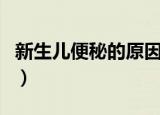 新生儿便秘的原因有哪些（新生儿便秘的原因）