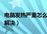 电脑发热严重怎么办（电脑发热五个步骤快速解决）