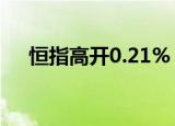 恒指高开0.21% 恒生科技指数涨0.14%