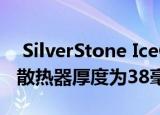  SilverStone IceGem 240P液体冷却系统的散热器厚度为38毫米