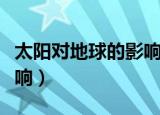 太阳对地球的影响课标分析（太阳对地球的影响）