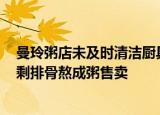 曼玲粥店未及时清洁厨具被罚5000元 去年曾被曝将员工吃剩排骨熬成粥售卖