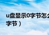 u盘显示0字节怎么解决（如何解决u盘显示0字节）