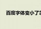 百度字体变小了怎么办（百度字体变小）