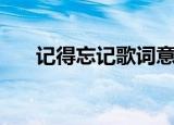 记得忘记歌词意思（记得要忘记歌词）