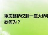 重庆路桥仅剩一座大桥收过路费，上海临珺溢价“抢筹”意欲何为？