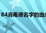 84消毒液名字的由来（用的时候要注意什么）