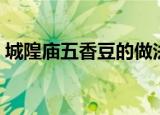 城隍庙五香豆的做法（城隍庙五香豆怎么做）